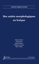 Des unités morphologiques au lexique De ROCHÉ Michel, BOYÉ Gilles, HATHOUT Nabil, LIGNON Stéphanie et PLÉNAT Marc - HERMES SCIENCE PUBLICATIONS / LAVOISIER