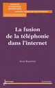 La fusion de la téléphonie dans l'internet (Collection nouvelles technologies informatiques) De RASTETTER Yvon - HERMES SCIENCE PUBLICATIONS / LAVOISIER