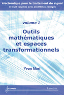 Outils mathématiques et espaces transformationnels (Manuel d'électronique pour le traitement du signal Vol. 1) De MORI Yvon - HERMES SCIENCE PUBLICATIONS / LAVOISIER