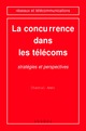 La concurrence dans les télécoms: stratégies et perspectives (coll. Réseaux et télécommunications) De AMMI Chantal - HERMES SCIENCE PUBLICATIONS / LAVOISIER