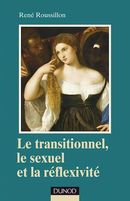 Le transitionnel, le sexuel et la réflexivité De René Roussillon - Dunod