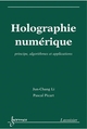 Holographie numérique : principe, algorithmes et applications De LI Junchang et PICART Pascal - HERMES SCIENCE PUBLICATIONS / LAVOISIER