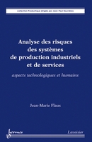 Analyse des risques des systèmes de production industriels et de services : Aspects technologiques et humains De FLAUS JeanMarie - HERMES SCIENCE PUBLICATIONS / LAVOISIER
