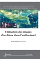 Utilisation des images d'archives dans laudiovisuel De CARNEL Jean-Stéphane - HERMES SCIENCE PUBLICATIONS / LAVOISIER
