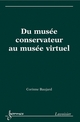 Du musée conservateur au musée virtuel De BAUJARD Corinne - HERMES SCIENCE PUBLICATIONS / LAVOISIER
