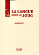 La langue sous le joug De Alain Rey - Publications de l'Université de Rouen