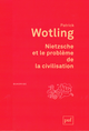 Nietzsche et le problème de la civilisation De Patrick Wotling - Presses Universitaires de France