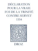 Recueil des opuscules 1566. Déclaration pour la vraie foi de la Trinité contre Servet (1554) De Laurence Vial-Bergon - Librairie Droz