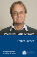 Recentrer l’Asie centrale De Frantz Grenet et Serge Haroche - Collège de France