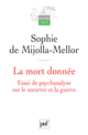 La mort donnée. Essai de psychanalyse sur le meurtre et la guerre De Sophie de Mijolla-Mellor - Presses Universitaires de France