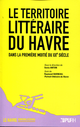 Le Territoire littéraire du Havre dans la première moitié du XXe siècle De Sonia Anton - Publications de l'Université de Rouen