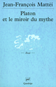 Platon et le miroir du mythe De Jean-François Mattéi - Presses Universitaires de France