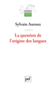 La question de l'origine des langues, suivi de L'historicité des sciences De Sylvain Auroux - Presses Universitaires de France