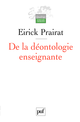 De la déontologie enseignante De Eirick Prairat - Presses Universitaires de France