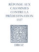 Recueil des opuscules 1566. Réponse aux calomnies contre la prédestination. (1557) De Laurence Vial-Bergon - Librairie Droz
