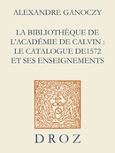 La Bibliothèque de l'Académie de Calvin : Le catalogue de 1572 et ses enseignements De Alexandre Ganoczy - Librairie Droz