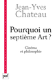 Pourquoi un septième art ? De Jean-Yves Chateau - Presses Universitaires de France