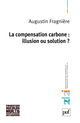 La compensation carbone : illusion ou solution ? De Augustin Fragnière - Presses Universitaires de France