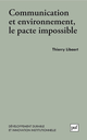 Communication et environnement, le pacte impossible De Thierry Libaert - Presses Universitaires de France
