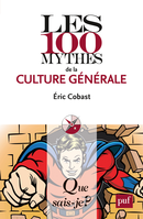 Les 100 mythes de la culture générale De Éric Cobast - Que sais-je ?