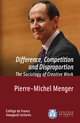 Difference, Competition and Disproportion. The Sociology of Creative Work De Pierre-Michel Menger - Collège de France