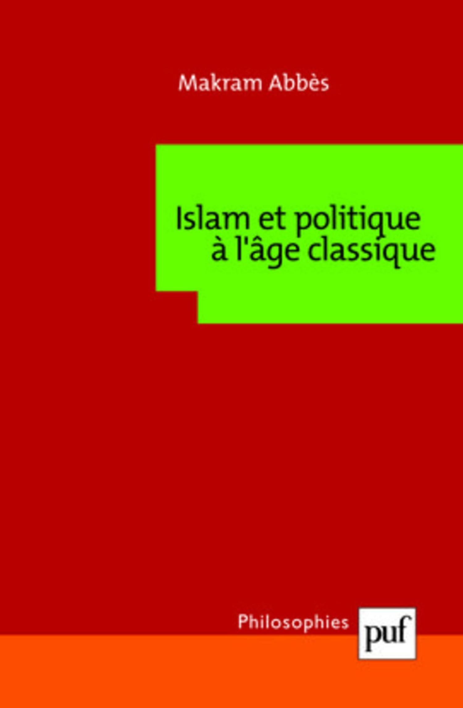 Islam et politique à l'âge classique De Makram Abbès - Presses Universitaires de France