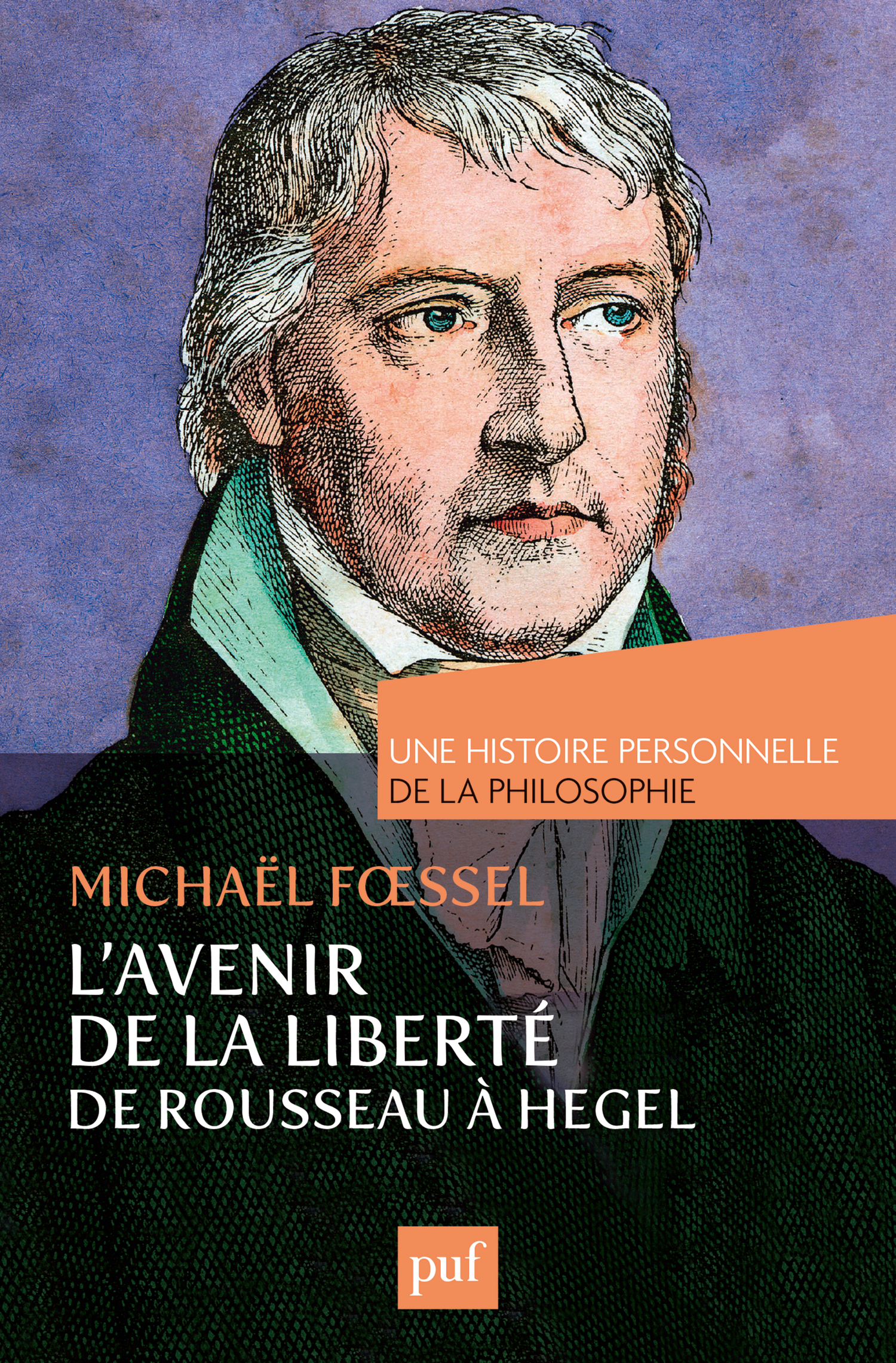 L'avenir de la liberté. Rousseau, Kant, Hegel. Une histoire personnelle de la philosophie De Michaël Foessel - Presses Universitaires de France