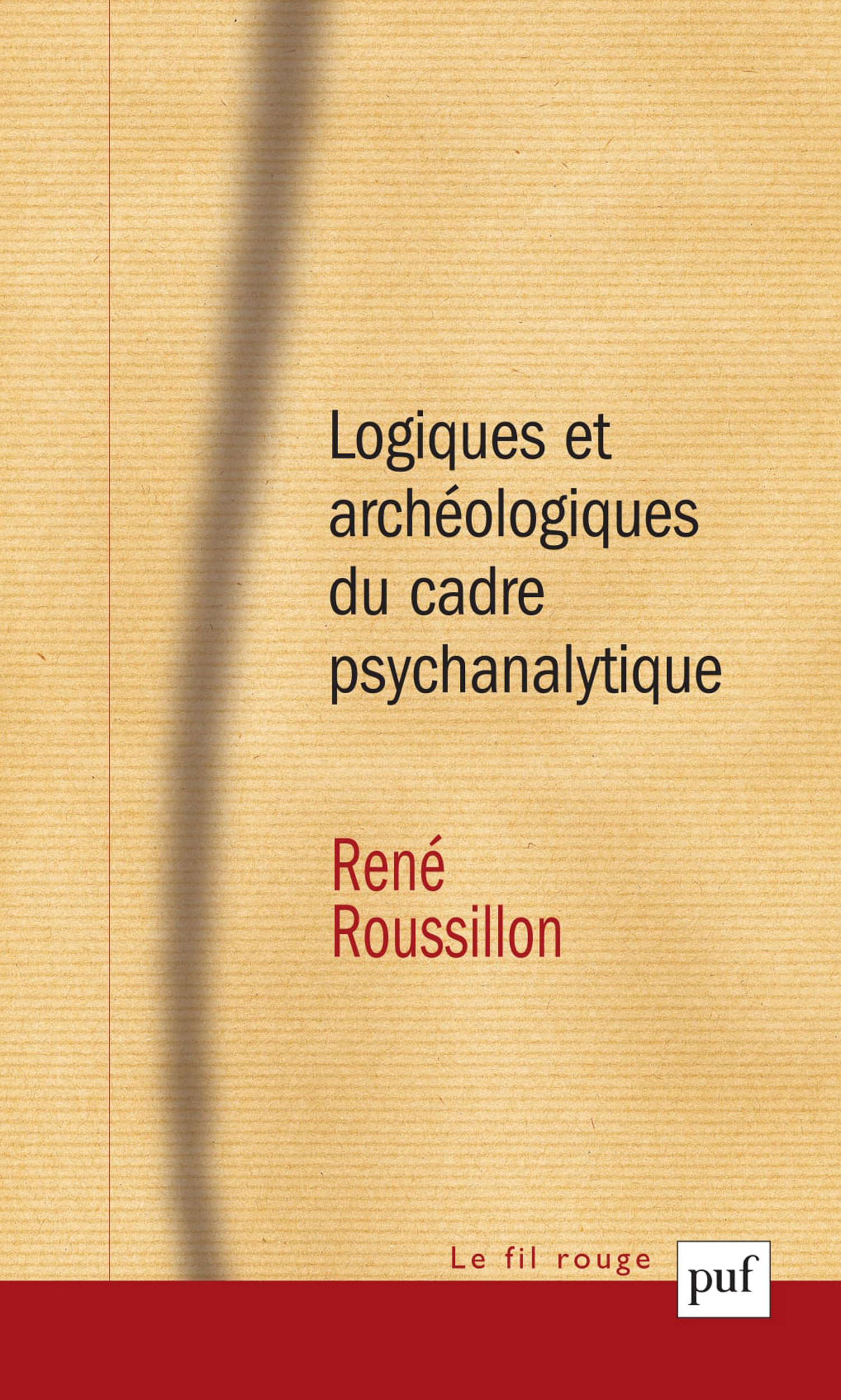 Logiques et archéologiques du cadre psychanalytique De René Roussillon - Presses Universitaires de France