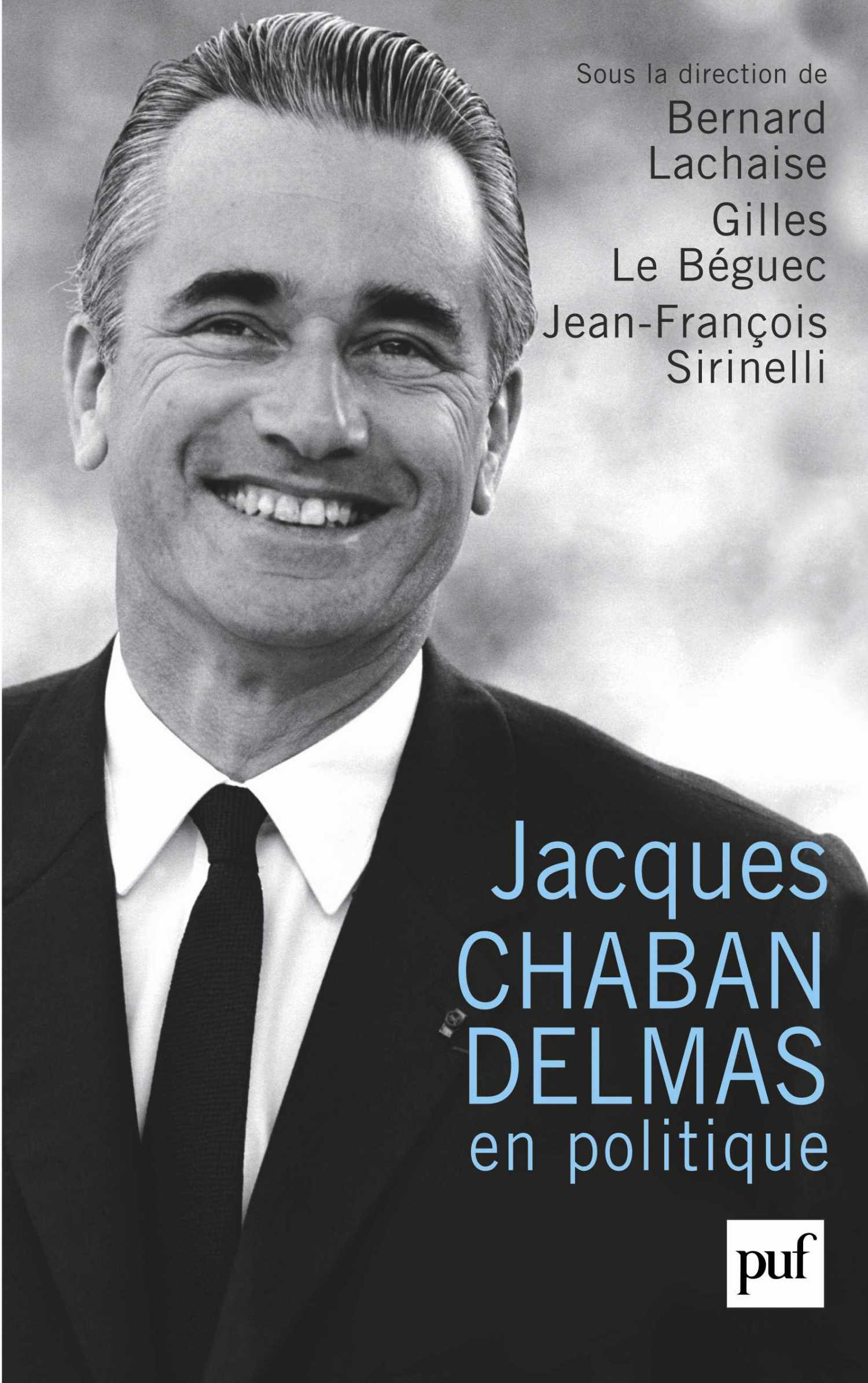 Jacques Chaban-Delmas en politique De Bernard Lachaise, Gilles le Béguec et Jean-François Sirinelli - Presses Universitaires de France