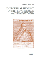 The Political Thought of the French League and Rome (1585-1589) De Cornel Zwierlein - Librairie Droz