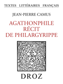 Agathonphile. Récit de Philargyrippe De Jean-Pierre Camus - Librairie Droz