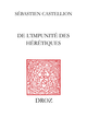 De l’Impunité des hérétiques = De hæreticis non puniendis De Sébastien Castellion - Librairie Droz