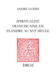 Spiritualité franciscaine en Flandre au XVIe siècle : L’Homéliaire de Jean Vitrier De André Godin - Librairie Droz