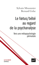 Le Fœtus/Bébé au regard de la psychanalyse De Sylvain Missonier et Bernard Golse - Presses Universitaires de France