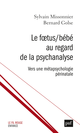 Le Fœtus/Bébé au regard de la psychanalyse De Sylvain Missonier et Bernard Golse - Presses Universitaires de France