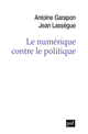 Le numérique contre le politique De Jean Lassègue et Antoine Garapon - Presses Universitaires de France