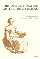 Histoire & littérature au siècle de Montaigne. Mélanges offerts à Claude-Gilbert Dubois  - Librairie Droz