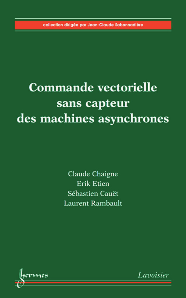 Commande vectorielle sans capteur des machines asynchrones - Claude CHAIGNE, Erik ETIEN, Sébastien CAUËT, Laurent RAMBAULT - Hermes Science