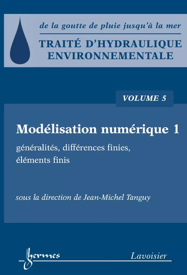 Traité d'hydraulique environnementale Volume 5: modélisation numérique 1: généralités, différences finies, éléments finis généralités, différences finies, éléments finis - Jean-Michel TANGUY - Hermès Science