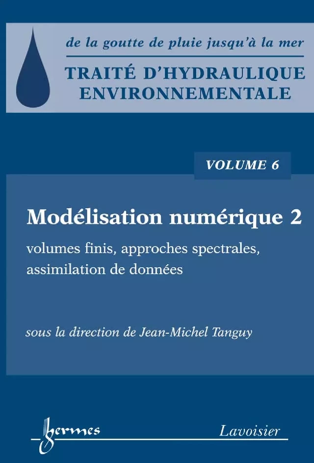 Traité d'hydraulique environnementale Volume 6: modélisation numérique 2: volumes finis, approches spectrales, assimilation de données - Jean-Michel TANGUY - Hermès Science