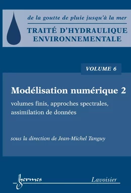 Traité d'hydraulique environnementale Volume 6: modélisation numérique 2: volumes finis, approches spectrales, assimilation de données