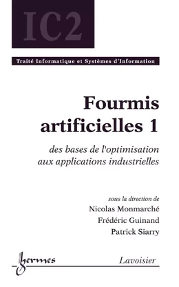 Fourmis artificielles Volume 1 : des bases de l'optimisation aux applications industrielles (Traité Informatique et Systèmes d'Information - IC2)