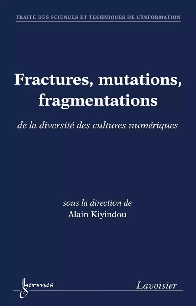 Fractures, mutations, fragmentations : de la diversité des cultures numériques (Traité des Sciences et Techniques de l'Information) - Alain KIYINDOU - Hermès Science