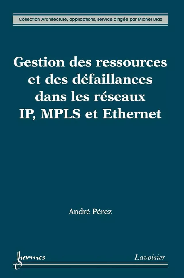 Gestion des ressources et des défaillances dans les réseaux IP, MPLS et Ethernet - André Pérez - Hermès Science