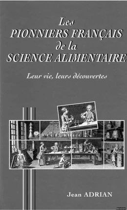 Les pionniers français de la science alimentaire : leur vie, leurs découvertes