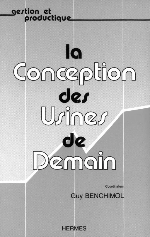 La conception des usines de demain (coll. Gestion et productique) - Guy BENCHIMOL - Hermès Science