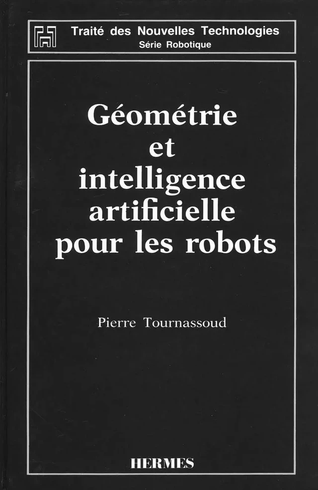Géométrie et intelligence artificielle pour les robots : Traité des nouvelles technologies (Série robotique) - Pierre TOURNASSOUD - Hermès Science