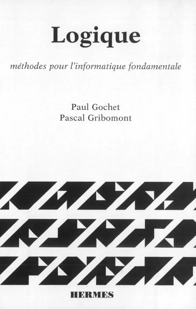 Logique Tome 1 : méthodes pour l'informatique fondamentale (retirage 1998) (Version Brochée) - Paul GOCHET, Pascal GRIBOMONT - Hermès Science