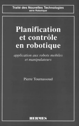 Planification et contrôle en robotique: application aux robots mobiles et manipulateurs (Traité des nouvelles technolo gies Série Robotique)