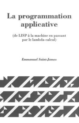 La programmation applicative (de LISP à la machine en passant par le lambda-calcul)(coll. Langue, raisonnement, calcul)